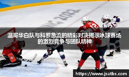 温哥华白队与科罗急流的精彩对决揭示冰球赛场的激烈竞争与团队精神